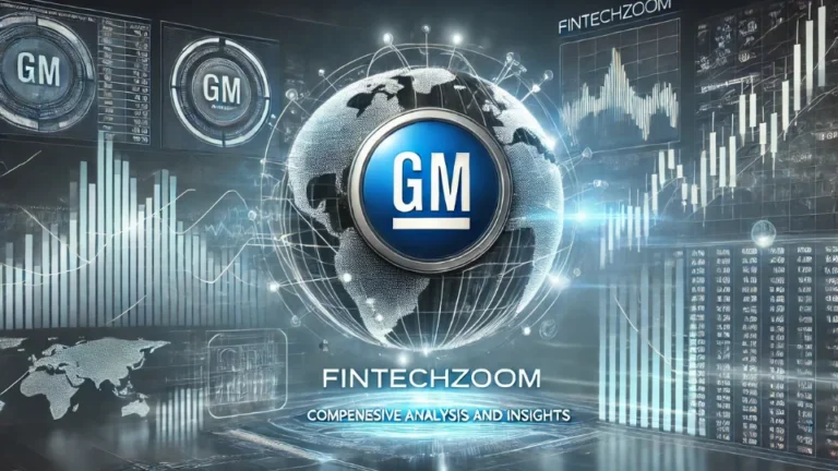 FintechZoom GM Stock: Comprehensive Analysis and Insights